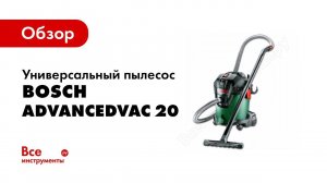 Обзор: Универсальный пылесос Bosch AdvancedVac 20 0.603.3D1.200