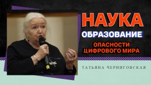 Мозг  и наука. Опасности цифрового мира. Татьяна Черниговская