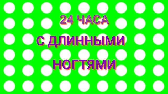 24 ЧАСА С ДЛИННЫМИ НОГТЯМИ / Aleksia Official / 24 ЧАСА Челлендж смотреть онлайн