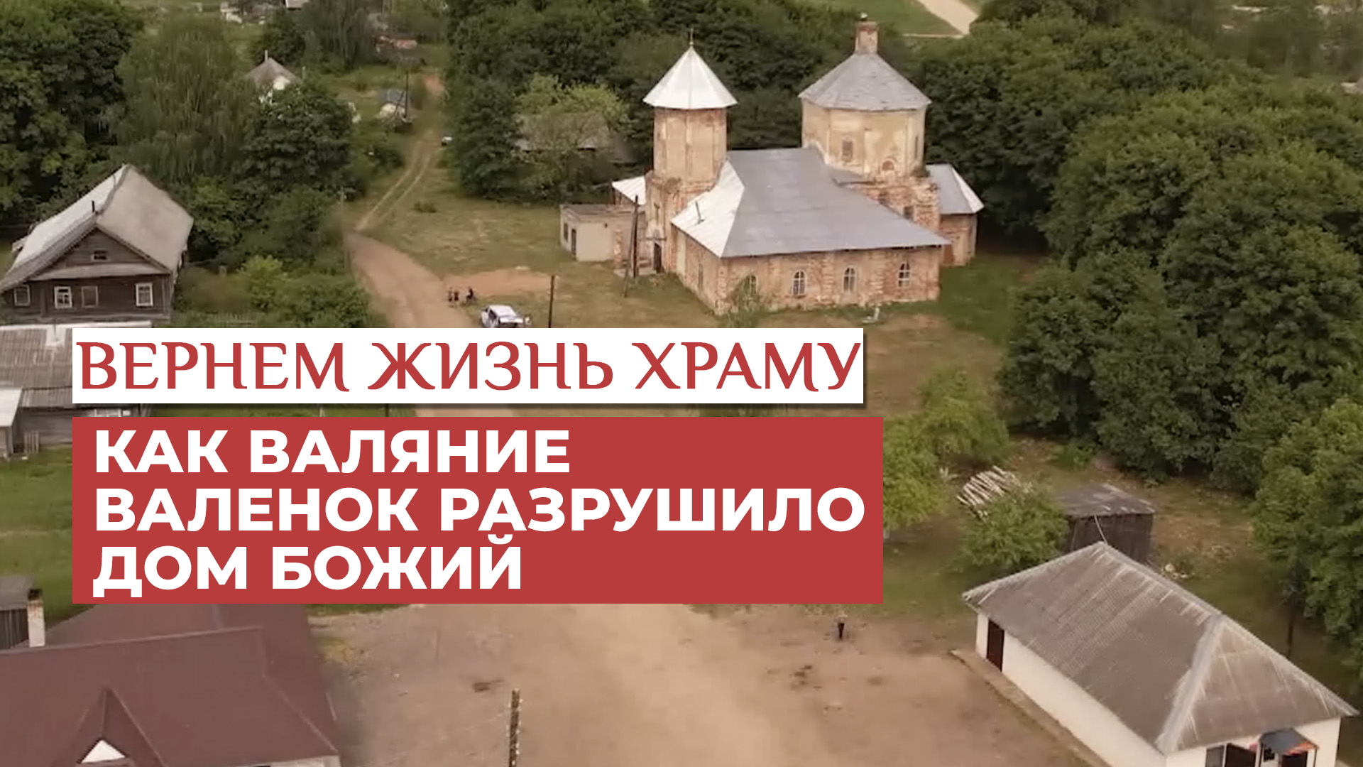 КАК ВАЛЯНИЕ ВАЛЕНОК РАЗРУШИЛО ДОМ БОЖИЙ / ВЕРНЁМ ЖИЗНЬ ХРАМУ