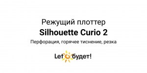 Режущий плоттер Curio 2. Перфорация, горячее тиснение, резка