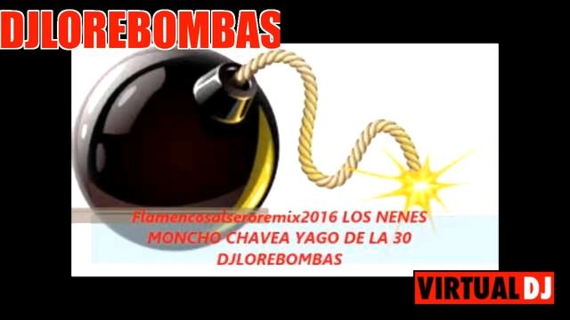 Flamenco salsero remix 2016 LOS NENES MONCHO CHAVEA YAGO DE LA 30 dj lore bombas mp3 смотреть онлайн