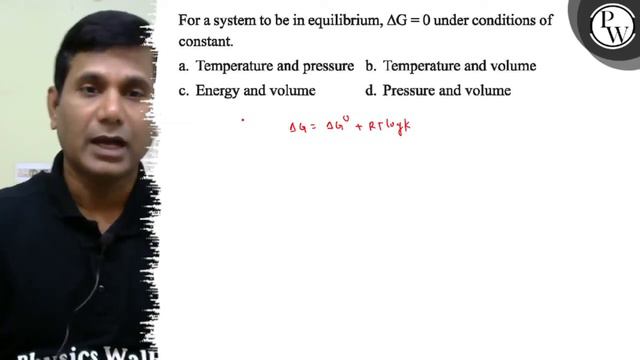 For A System To Be In Equilibrium, ΔG=0 Under Conditions Of Constant.
A. Temperature And Pressure..