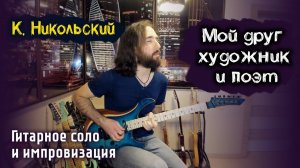 Константин Никольский - Мой друг художник и поэт (гитарное соло и импровизация). Кирилл Сафонов
