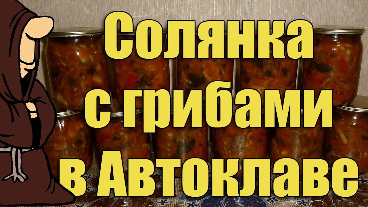 Самая вкусная Солянка с грибами приготовленная в Автоклаве. Рецепты для Автоклава/ Autoclave Canning