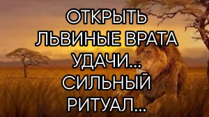 ОТКРЫТЬ ЛЬВИНЫЕ ВРАТА УДАЧИ....СИЛЬНЫЙ РИТУАЛ... ДЛЯ ВСЕХ...