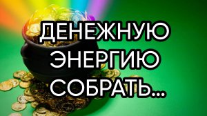 ДЕНЕЖНУЮ ЭНЕРГИЮ СОБРАТЬ…ДЛЯ ВСЕХ…