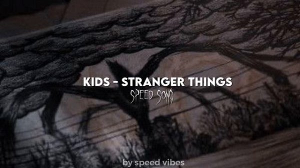 kids - stranger things (speed up)