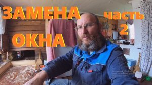 Замена окна в деревенском доме .Меняю бревна.