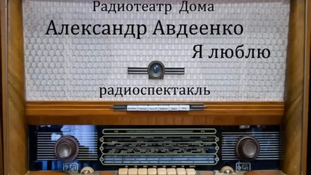 Я люблю. Александр Авдеенко. Радиоспектакль 1959год. смотреть онлайн