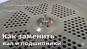 Как заменить вал и подшипники в сушильной машине.flv