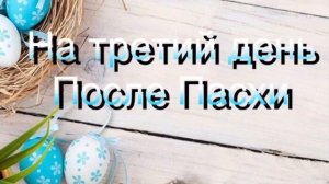 Что можно изменить на третий день после Пасхи?