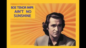 Ain't No Sunshine (Boe TENOR IMPR  )