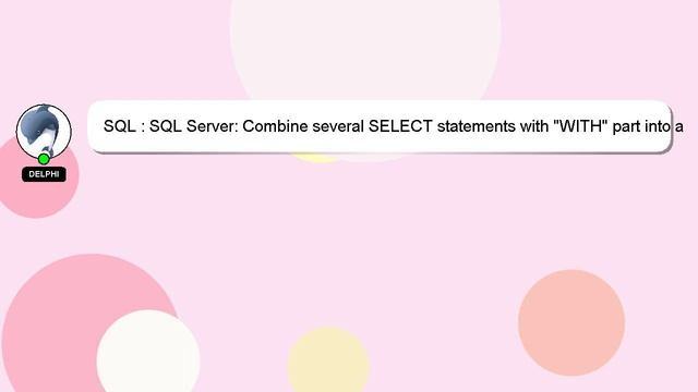 SQL : SQL Server: Combine several SELECT statements with "WITH" part into a UNION смотреть онлайн