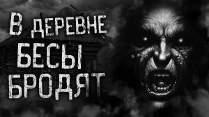В ДЕРЕВНЕ БЕСЫ БРОДЯТ! Страшные истории на ночь. Страшилки. Жуткие истории