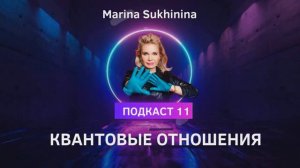 КВАНТОВЫЕ ОТНОШЕНИЯ БУДУЩЕГО - Марина Сухинина Подкаст № 11