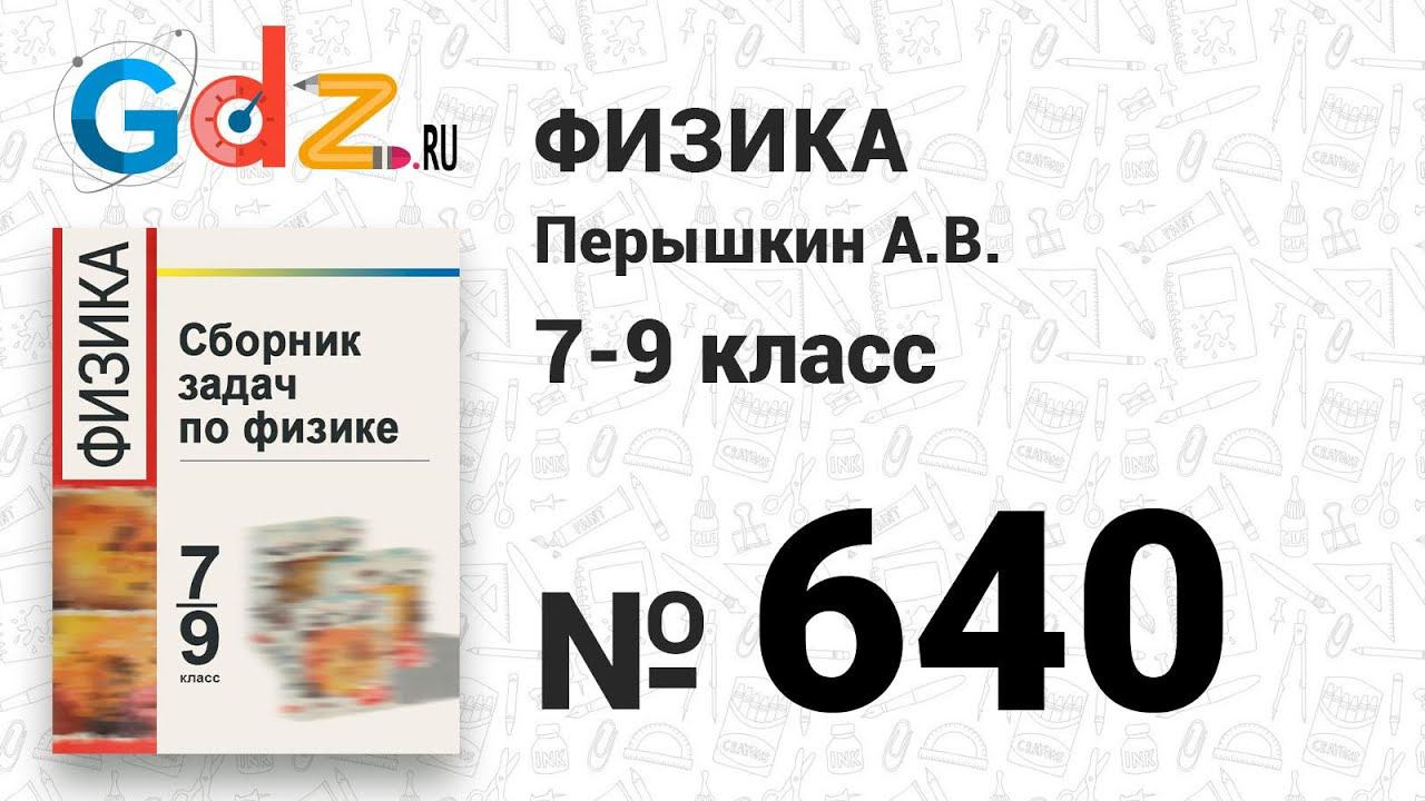 № 640 - Физика 7-9 класс Пёрышкин сборник задач смотреть онлайн