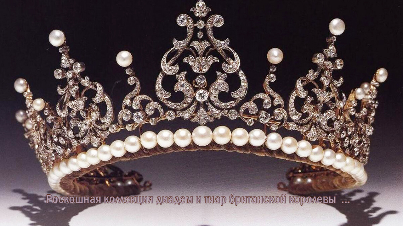 Роскошная коллекция диадем и тиар британской королевы * смотреть онлайн