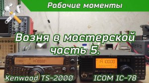 Возня в мастерской 5. Ремонт Kenwood TS-2000 и Icom IC-78.