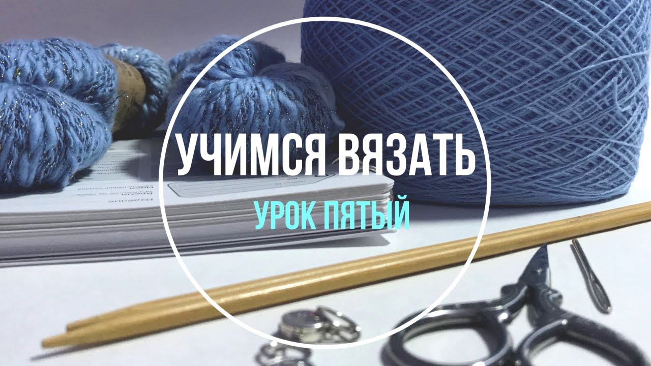 Школа вязания. Учимся вязать «с нуля». Урок Пятый. Учимся вязать носки. смотреть онлайн