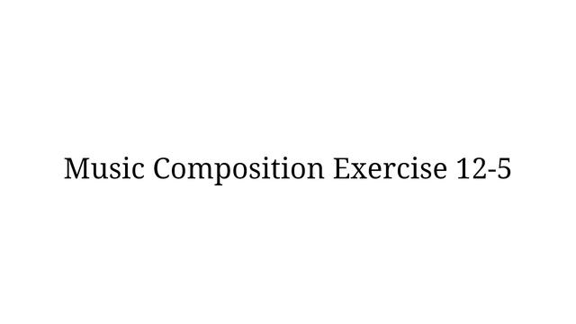 Music Composition Exercise 12-5 смотреть онлайн