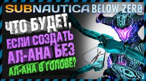 Subnautica BELOW ZERO ЭКСПЕРИМЕНТЫ С АЛАНОМ