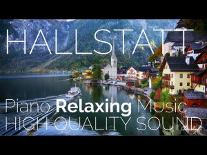 AUSTRIA Hallstatt Village with Mediation Piano Music | 4K