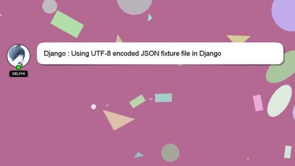 Django : Using UTF-8 encoded JSON fixture file in Django