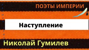Гумилев Николай  "НАСТУПЛЕНИЕ".