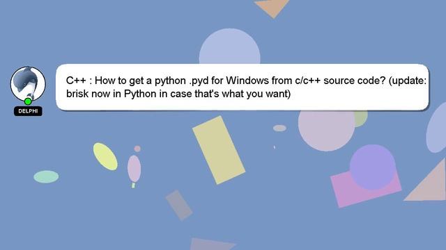 C++ : How to get a python .pyd for Windows from c/c++ source code? (update: brisk now in Python in смотреть онлайн