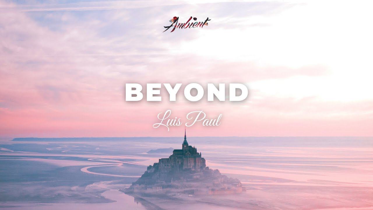 Luis Paul - Beyond [epic cinematic ambient] смотреть онлайн