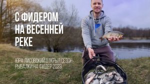 Рыбалка на реке с фидером весной. Юра Лисовский открывает сезон после  зимней спячки