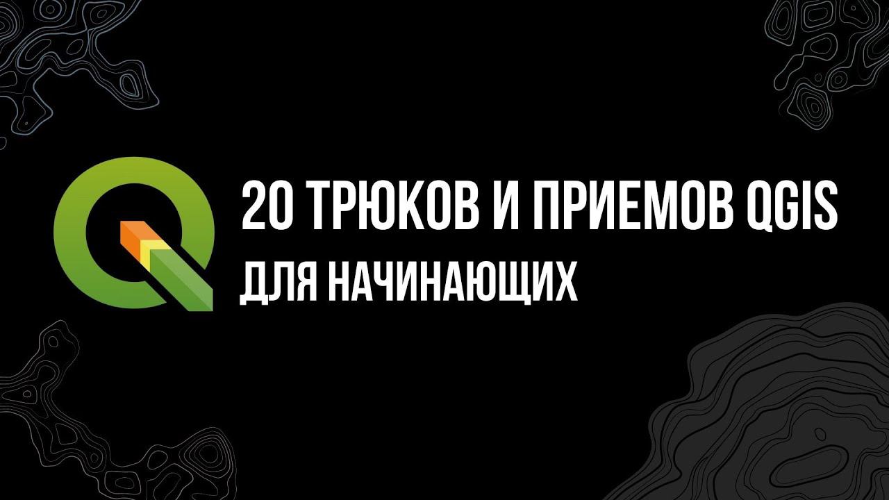 20 трюков  и приемов QGIS для начинающих (2021)