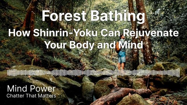 Forest Bathing - How Shinrin-Yoku Can Rejuvenate Your Body and Mind | Marc Gilson | Mind Power смотреть онлайн