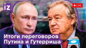Переговоры Путина и Гутерриша: прекращение огня и помощь жителям Украины. Прямой эфир / Известия
