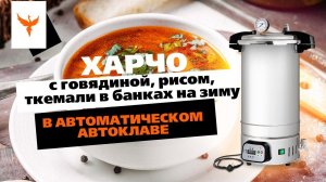 Вах какой  вкусный  Харчо с говядиной, рисом, ткемали в банках на зиму в автоматическом автоклаве