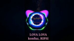 LOVA LOVA - konfuz, RIPSI