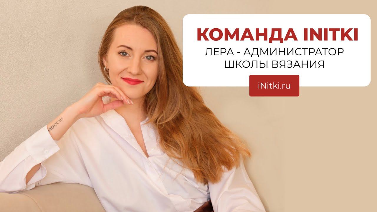 КОМАНДА INITKI / ЛЕРА - АДМИНИСТРАТОР ШКОЛЫ ВЯЗАНИЯ