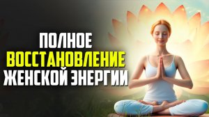 СПУСТЯ ДЕНЬ НАЧНУТ ПРОИСХОДИТЬ ЧУДЕСА! Это Видео Полностью Восстановит твою ЖЕНСКУЮ ЭНЕРГИЮ!