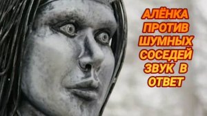 Ответ шумным соседям от Алёнки