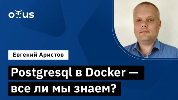 Postgresql в Docker - все ли мы знаем? // PostgreSQL для администраторов баз данных и разработчиков