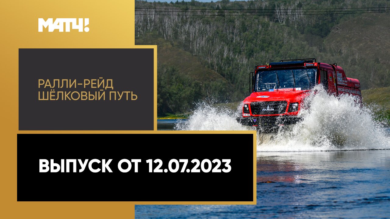 Ралли-рейд Шёлковый путь. Выпуск от 12.07.2023
