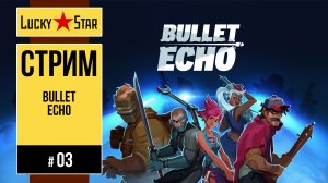 Bullet Echo - 03