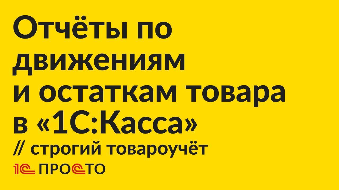 Инструкция по созданию отчёта о движении и остаткам товара в строгом варианте учёта в "1С:Касса" смотреть онлайн