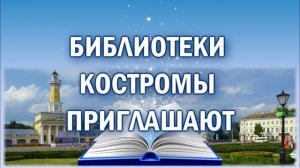 Видео-визитка «Библиотеки Костромы приглашают»