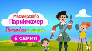 Лесенка знаний: мастерство I 6 серия I Парикмахер