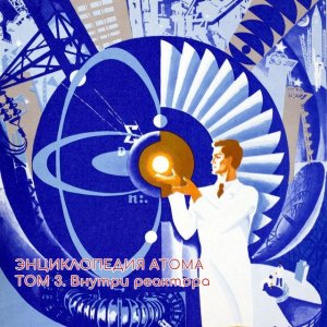 ЭНЦИКЛОПЕДИЯ АТОМА Том 3. Внутри реактора.