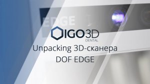 DOF Edge. Unpacking 3D-сканера для зуботехнической лаборатории