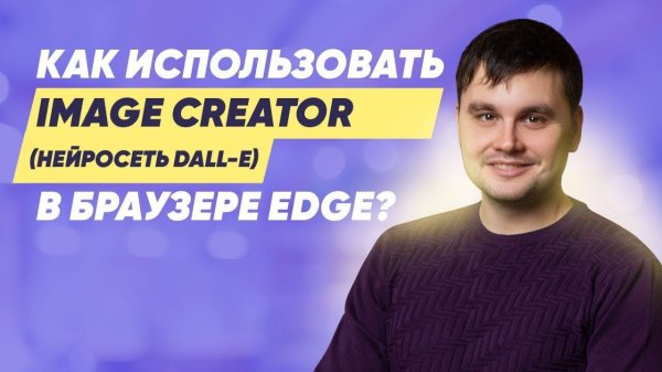 Как использовать Image Creator (нейросеть DALL-E) в браузере Edge?