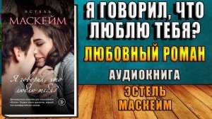 Я говорил, что люблю тебя. Любовный роман (Эстель Маскейм) Аудиокнига